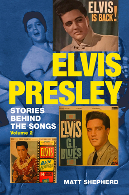 Elvis Presley: Stories Behind the Songs (Volume 2) - Shepherd, Matt