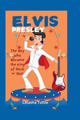 Elvis Presley: The Boy Who Became the King of Rock 'n' Roll - Tuttle, Latasha