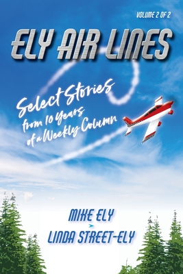 Ely Air Lines: Select Stories from 10 Years of a Weekly Column: Volume 2 of 2 - Ely, Mike, and Street-Ely, Linda