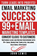 Email Marketing Success: Nurturing Leads and Driving Conversions with 99+ Email Marketing Templates, Including Cold Email Strategies