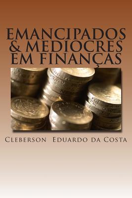Emancipados & Mediocres Em Financas - Da Costa, Cleberson Eduardo