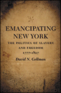 Emancipating New York: The Politics of Slavery and Freedom, 1777-1827