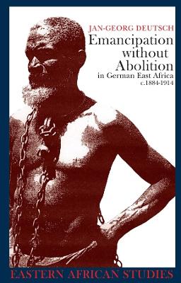 Emancipation Without Abolition in German East Africa C.1884-1914 - Deutsch, Jan-Georg