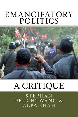 Emancipatory Politics: A Critique - Shah, Alpa (Editor), and Feuchtwang, Stephan