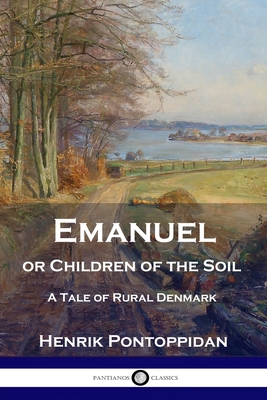 Emanuel or Children of the Soil: A Tale of Rural Denmark - Pontoppidan, Henrik