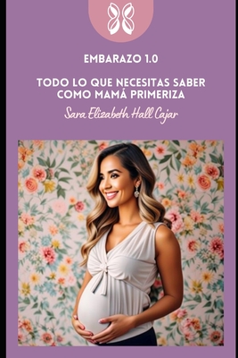 Embarazo 1.0 Todo lo que necesitas saber como mam primeriza - Hall Cajar, Sara Elizabeth