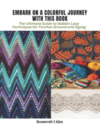 Embark on a Colorful Journey with This Book: The Ultimate Guide to Bobbin Lace Techniques for Torchon Ground and Zigzag