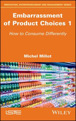 Embarrassment of Product Choices 1: How to Consume Differently - Millot, Michel