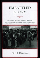 Embattled Glory: Veterans, Military Families, and the Politics of Patriotism in China, 1949-2007