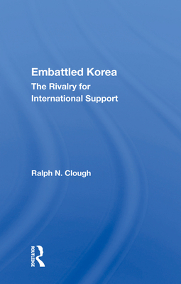 Embattled Korea: The Rivalry for International Support - Clough, Ralph N