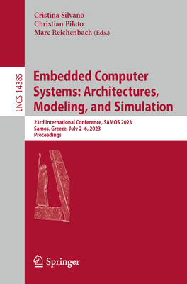 Embedded Computer Systems: Architectures, Modeling, and Simulation: 23rd International Conference, SAMOS 2023, Samos, Greece, July 2-6, 2023, Proceedings - Silvano, Cristina (Editor), and Pilato, Christian (Editor), and Reichenbach, Marc (Editor)