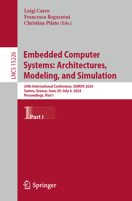 Embedded Computer Systems: Architectures, Modeling, and Simulation: 24th International Conference, Samos 2024, Samos, Greece, June 29 - July 4, 2024, Proceedings, Part I - Carro, Luigi (Editor), and Regazzoni, Francesco (Editor), and Pilato, Christian (Editor)