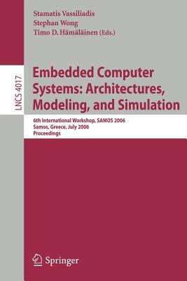 Embedded Computer Systems: Architectures, Modeling, and Simulation: 6th International Workshop, Samos 2006, Samos, Greece, July 17-20, 2006, Proceedings - Vassiliadis, Stamatis (Editor), and Wong, Stephan (Editor), and Hmlinen, Timo D (Editor)
