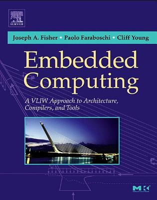 Embedded Computing: A Vliw Approach to Architecture, Compilers and Tools - Fisher, Joseph A, and Faraboschi, Paolo, and Young, Cliff