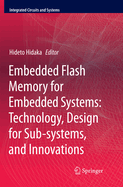 Embedded Flash Memory for Embedded Systems: Technology, Design for Sub-Systems, and Innovations