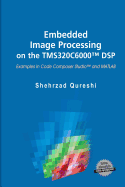 Embedded Image Processing on the Tms320c6000(tm) DSP: Examples in Code Composer Studio(tm) and MATLAB