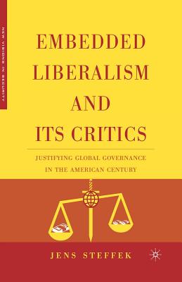 Embedded Liberalism and Its Critics: Justifying Global Governance in the American Century - Steffek, J