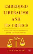 Embedded Liberalism and Its Critics: Justifying Global Governance in the American Century