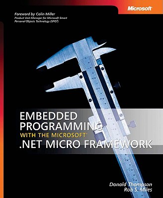 Embedded Programming with the Microsofta .Net Micro Framework - Thompson, D, and Thompson, Donald, and Miles, Rob S