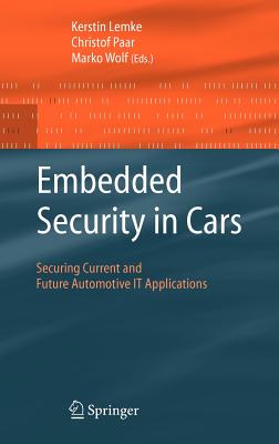 Embedded Security in Cars: Securing Current and Future Automotive It Applications - Lemke, Kerstin (Editor), and Paar, Christof (Editor), and Wolf, Marko (Editor)