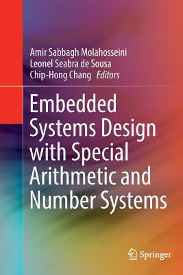 Embedded Systems Design with Special Arithmetic and Number Systems - Molahosseini, Amir Sabbagh (Editor), and De Sousa, Leonel Seabra (Editor), and Chang, Chip-Hong (Editor)