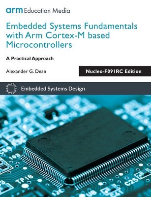 Embedded Systems Fundamentals with Arm Cortex-M based Microcontrollers: A Practical Approach Nucleo-F091RC Edition - Dean, Alexander G