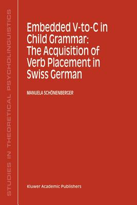 Embedded V-To-C in Child Grammar: The Acquisition of Verb Placement in Swiss German - Schnenberger, Manuela