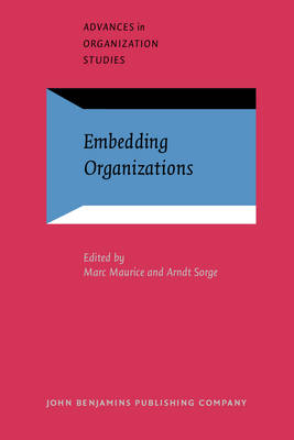 Embedding Organizations: Societal analysis of actors, organizations and socio-economic context - Maurice, Marc (Editor), and Sorge, Arndt (Editor)