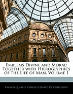 Emblems Divine and Moral: Together with Hieroglyphics of the Life of Man, Volume 1