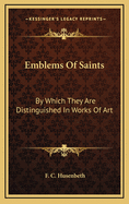 Emblems of Saints: By Which They Are Distinguished in Works of Art