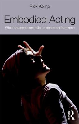 Embodied Acting: What Neuroscience Tells Us About Performance - Kemp, Rick