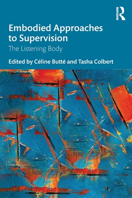 Embodied Approaches to Supervision: The Listening Body - Butt, Cline (Editor), and Colbert, Tasha (Editor)