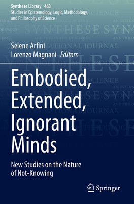 Embodied, Extended, Ignorant Minds: New Studies on the Nature of Not-Knowing - Arfini, Selene (Editor), and Magnani, Lorenzo (Editor)