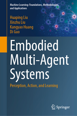 Embodied Multi-Agent Systems: Perception, Action, and Learning - Liu, Huaping, and Liu, Xinzhu, and Huang, Kangyao