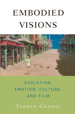 Embodied Visions: Evolution, Emotion, Culture, and Film - Grodal, Torben