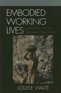 Embodied Working Lives: Manual Laboring in Maharashtra, India