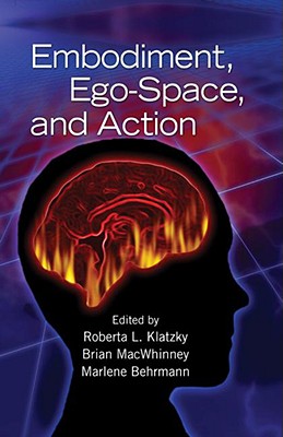 Embodiment, Ego-Space, and Action - Klatzky, Roberta L (Editor), and MacWhinney, Brian (Editor), and Behrmann, Marlene (Editor)