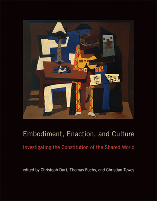Embodiment, Enaction, and Culture: Investigating the Constitution of the Shared World - Durt, Christoph (Editor), and Fuchs, Thomas (Editor), and Tewes, Christian (Editor)