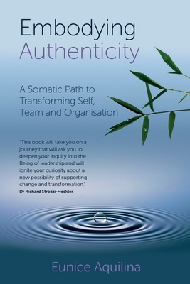 Embodying Authenticity: A Somatic Path to Transforming Self, Team and Organisation - Aquilina, Eunice