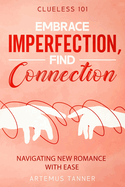 Embrace Imperfection, Find Connection: Navigating New Romance with Ease