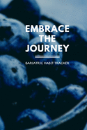 Embrace The Journey Bariatric Habit Tracker: Four Month Weight Loss Surgery Habit Tracker (6x9) For Gastric Sleeve Patients To Track Water Intake, Habits, Goals, and Notes. WLS, Gastric Bypass, VSG, Duodenal Switch, RNY, Lap Band.