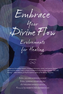 Embrace Your Divine Flow: Evolvements for Healing - Hobson, Julian (Editor), and Shyba, Lorene (Editor), and Rockenbach, Elizabeth (Foreword by)