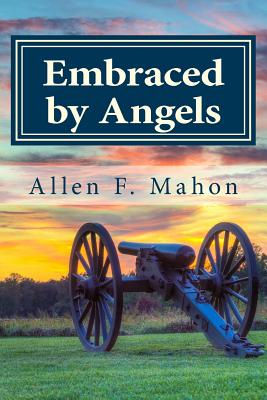 Embraced by Angels: A Novel of the American Civil War - Mahon, Allen F