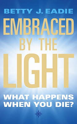 Embraced By The Light: What Happens When You Die? - Eadie, Betty J.