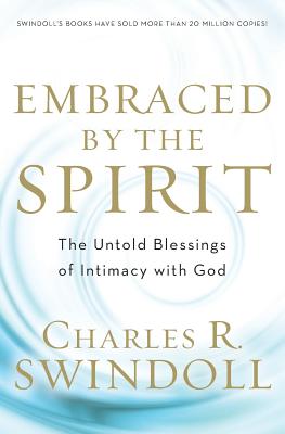 Embraced by the Spirit: The Untold Blessings of Intimacy with God - Swindoll, Charles R, Dr.