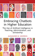 Embracing Chatbots in Higher Education: The Use of Artificial Intelligence in Teaching, Administration, and Scholarship