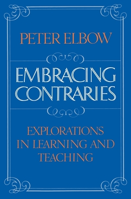 Embracing Contraries: Explorations in Learning and Teaching - Elbow, Peter, Professor, B.A., M.A., PH.D.