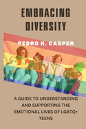 Embracing Diversity: A Guide to Understanding and Supporting the Emotional Lives of LGBTQ+ Teens