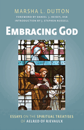 Embracing God: Essays on the Spiritual Treatises of Aelred of Rievaulx