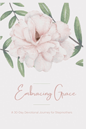 Embracing Grace: A 30-Day Devotional Journey for Stepmothers